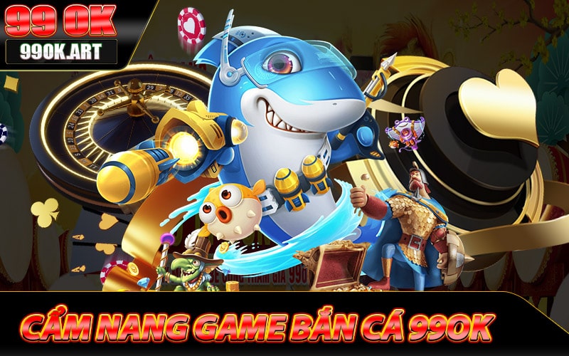 Cẩm nang về sân chơi bắn cá 99ok