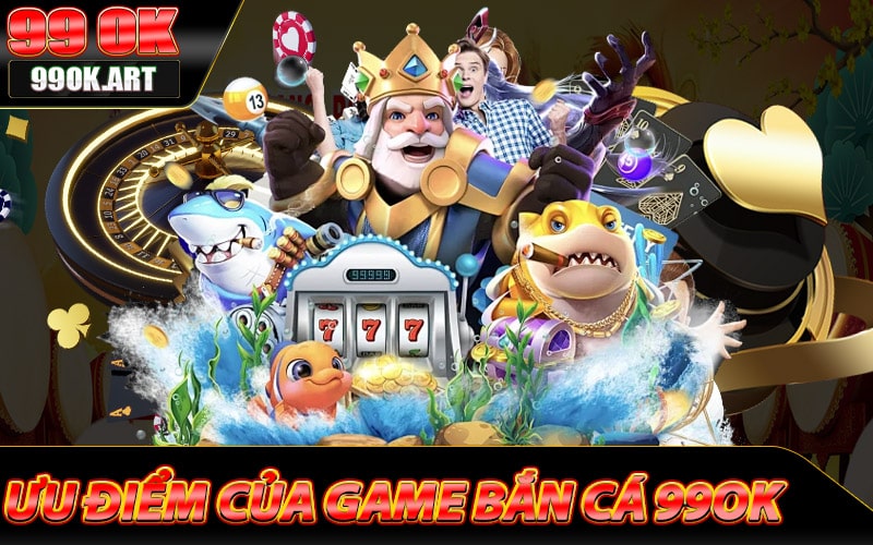 Tổng hợp các ưu điểm vượt bậc của game bắn cá 99ok