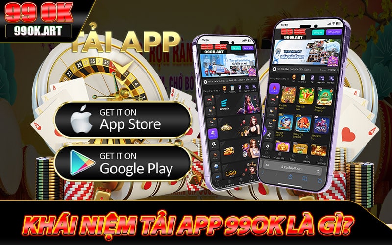 Khái niệm tải app 99ok là gì?