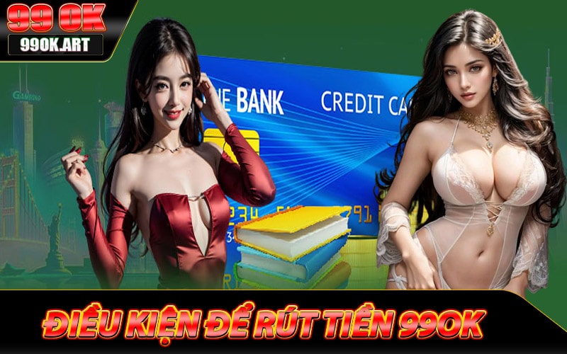Điều kiện để rút tiền 99ok dành cho người chơi mới