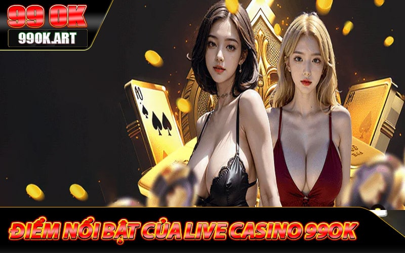 Khám phá những ưu điểm nổi bật của sảnh live casino 99ok