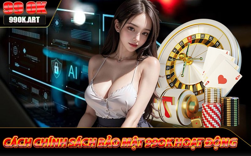 Cách mà chính sách bảo mật 99ok hoạt động