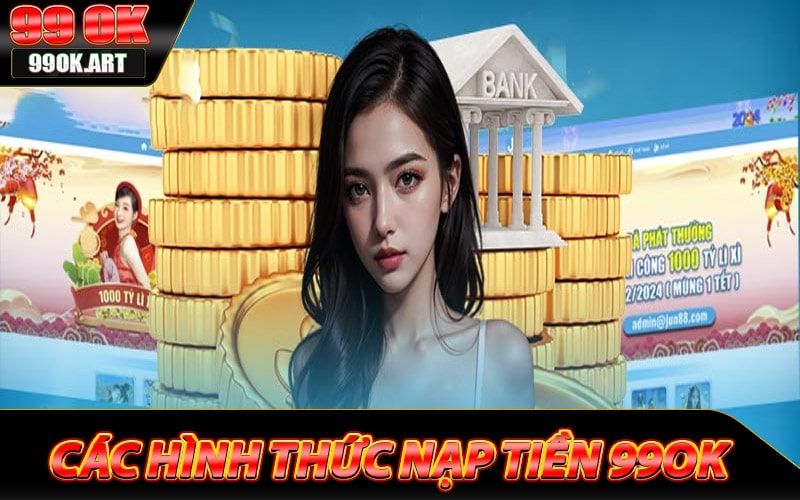 Các hình thức nạp tiền 99ok hiện đang được áp dụng
