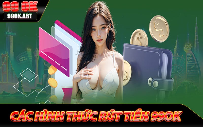 Các hình thức rút tiền 99ok anh em nên biết