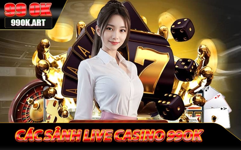 Các sảnh chơi siêu hot trên Live casino 99ok