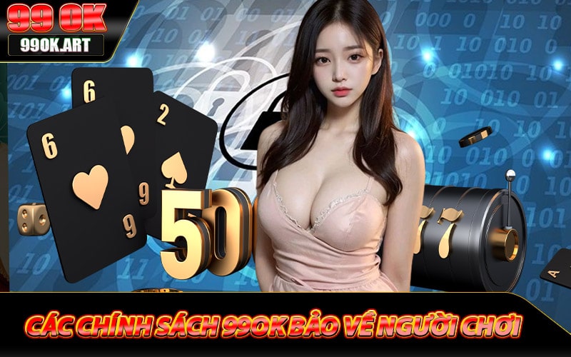 Các chính sách 99ok dùng để bảo vệ khách hàng