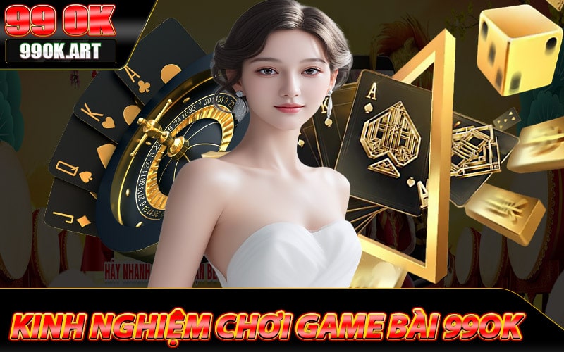 Kinh nghiệm cá cược game bài 99ok anh em nên biết