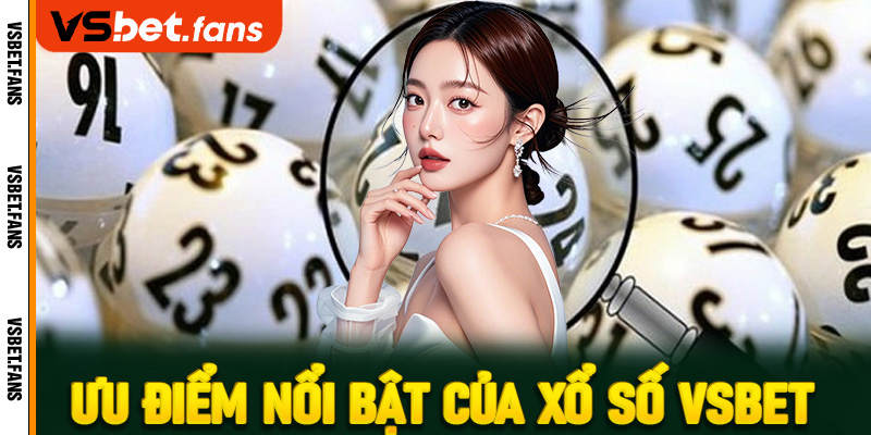 Ưu điểm nổi bật của xổ số VSbet