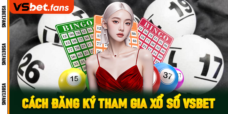 Cách đăng ký tham gia xổ số VSbet