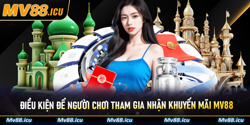 Điều kiện để người chơi tham gia nhận khuyến mãi MV88