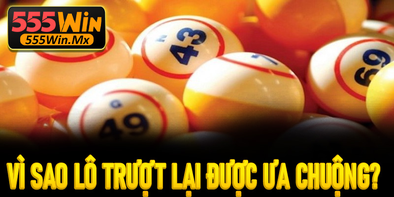 Vì sao lô trượt lại được ưa chuộng?