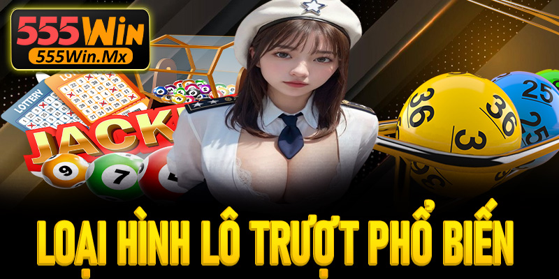Loại hình lô trượt phổ biến tại nhà cái