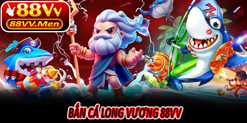 Bắn Cá Long Vương 88VV